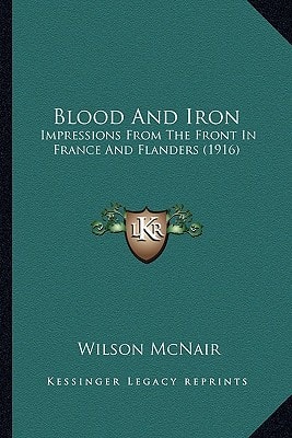 Blood And Iron: Impressions From The Front In France And Flanders (1916)