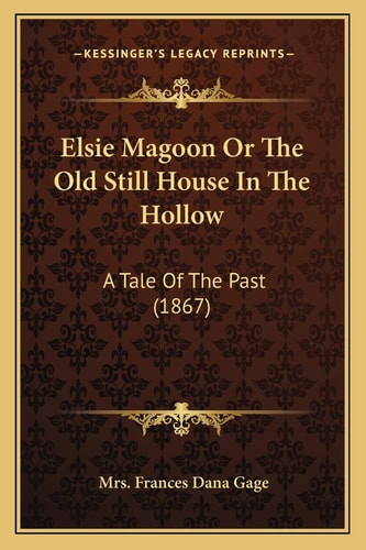 Elsie Magoon Or The Old Still House In The Hollow: A Tale Of The Past (1867)