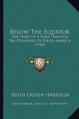 Below The Equator: The Story Of A Tour Through The Countries Of South America (1918)