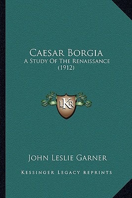 Caesar Borgia: A Study Of The Renaissance (1912)