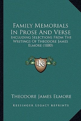 Family Memorials In Prose And Verse: Including Selections From The Writings Of Theodore James Elmore (1880)
