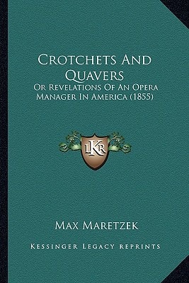 Crotchets And Quavers: Or Revelations Of An Opera Manager In America (1855)