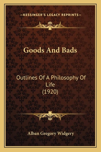 Goods And Bads: Outlines Of A Philosophy Of Life (1920)