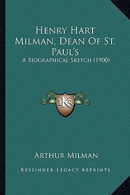 Henry Hart Milman, Dean Of St. Paul's: A Biographical Sketch (1900)