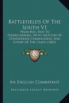 Battlefields Of The South V1: From Bull Run To Fredricksburg, With Sketches Of Confederate Commanders, And Gossip Of The Camps (1863)
