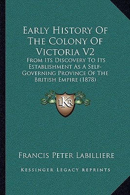 Early History Of The Colony Of Victoria V2: From Its Discovery To Its Establishment As A Self-Governing Province Of The British Empire (1878)