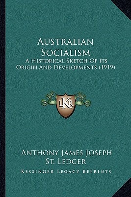 Australian Socialism: A Historical Sketch Of Its Origin And Developments (1919)