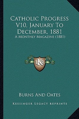 Catholic Progress V10, January To December, 1881: A Monthly Magazine (1881)