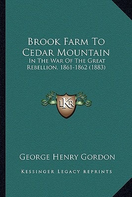 Brook Farm To Cedar Mountain: In The War Of The Great Rebellion, 1861-1862 (1883)