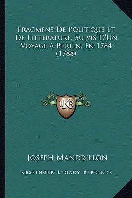 Fragmens De Politique Et De Litterature, Suivis D'Un Voyage A Berlin, En 1784 (1788)