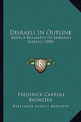 Disraeli In Outline: Being A Biography Of Benjamin Disraeli (1890)