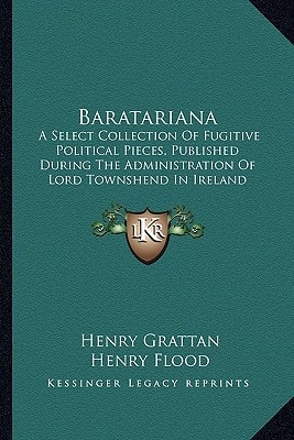 Baratariana: A Select Collection Of Fugitive Political Pieces, Published During The Administration Of Lord Townshend In Ireland (1773)