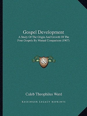 Gospel Development: A Study Of The Origin And Growth Of The Four Gospels By Mutual Comparison (1907)