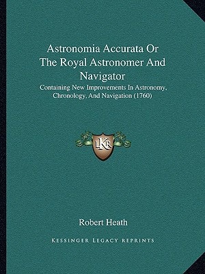 Astronomia Accurata Or The Royal Astronomer And Navigator: Containing New Improvements In Astronomy, Chronology, And Navigation (1760)