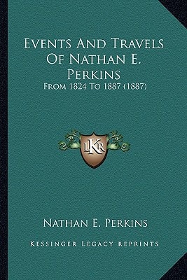 Events And Travels Of Nathan E. Perkins: From 1824 To 1887 (1887)