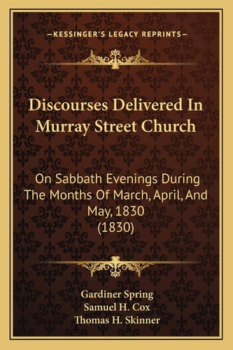 Discourses Delivered In Murray Street Church: On Sabbath Evenings During The Months Of March, April, And May, 1830 (1830)