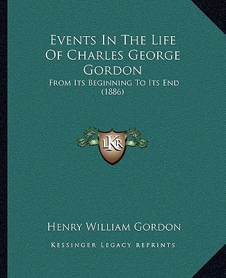 Events In The Life Of Charles George Gordon: From Its Beginning To Its End (1886)