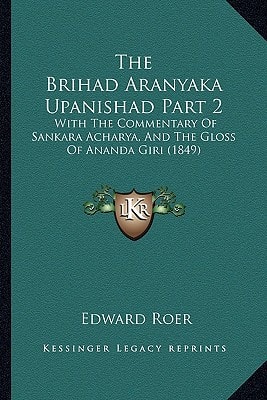 The Brihad Aranyaka Upanishad Part 2: With The Commentary Of Sankara Acharya, And The Gloss Of Ananda Giri (1849)