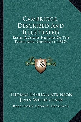Cambridge, Described And Illustrated: Being A Short History Of The Town And University (1897)