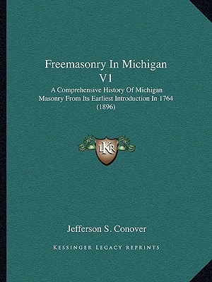 Freemasonry In Michigan V1: A Comprehensive History Of Michigan Masonry From Its Earliest Introduction In 1764 (1896)