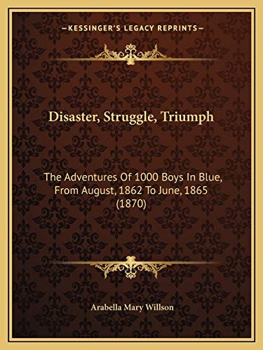 Disaster, Struggle, Triumph: The Adventures Of 1000 Boys In Blue, From August, 1862 To June, 1865 (1870)