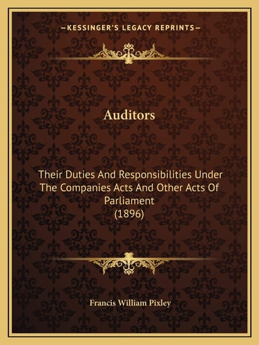 Auditors: Their Duties And Responsibilities Under The Companies Acts And Other Acts Of Parliament (1896)