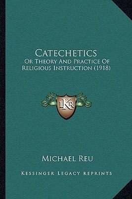 Catechetics: Or Theory And Practice Of Religious Instruction (1918)