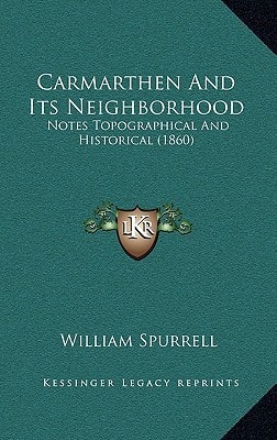 Carmarthen And Its Neighborhood: Notes Topographical And Historical (1860)
