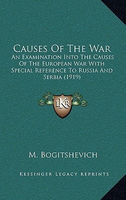 Causes Of The War: An Examination Into The Causes Of The European War With Special Reference To Russia And Serbia (1919)