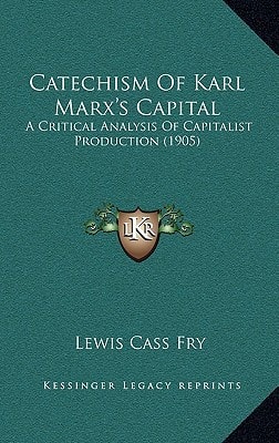 Catechism Of Karl Marx's Capital: A Critical Analysis Of Capitalist Production (1905)