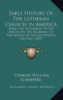 Early History Of The Lutheran Church In America: From The Settlement Of The Swedes On The Delaware, To The Middle Of The Eighteenth Century (1857)