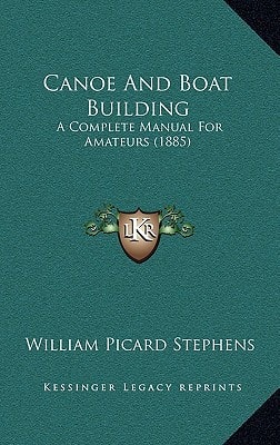 Canoe And Boat Building: A Complete Manual For Amateurs (1885)