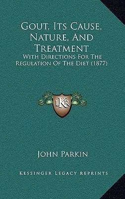 Gout, Its Cause, Nature, And Treatment: With Directions For The Regulation Of The Diet (1877)
