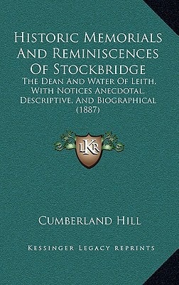 Historic Memorials And Reminiscences Of Stockbridge: The Dean And Water Of Leith, With Notices Anecdotal, Descriptive, And Biographical (1887)
