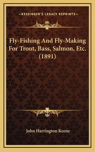 Fly-Fishing And Fly-Making For Trout, Bass, Salmon, Etc. (1891)