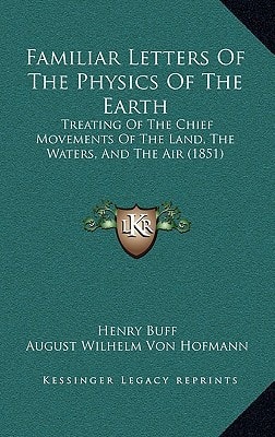 Familiar Letters Of The Physics Of The Earth: Treating Of The Chief Movements Of The Land, The Waters, And The Air (1851)