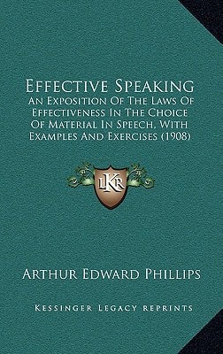 Effective Speaking: An Exposition Of The Laws Of Effectiveness In The Choice Of Material In Speech, With Examples And Exercises (1908)