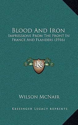 Blood And Iron: Impressions From The Front In France And Flanders (1916)