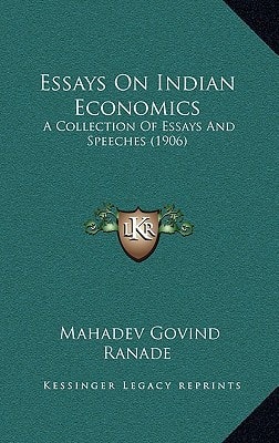 Essays on Indian Economics: A Collection of Essays and Speeches (1906) a Collection of Essays and Speeches (1906)