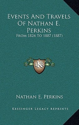 Events And Travels Of Nathan E. Perkins: From 1824 To 1887 (1887)