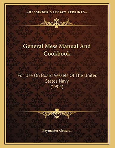 General Mess Manual And Cookbook: For Use On Board Vessels Of The United States Navy (1904)