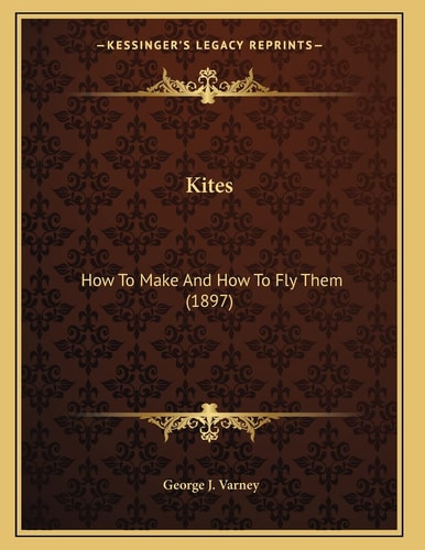 Kites: How To Make And How To Fly Them (1897)