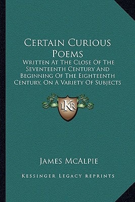 Certain Curious Poems: Written At The Close Of The Seventeenth Century And Beginning Of The Eighteenth Century, On A Variety Of Subjects (1828)