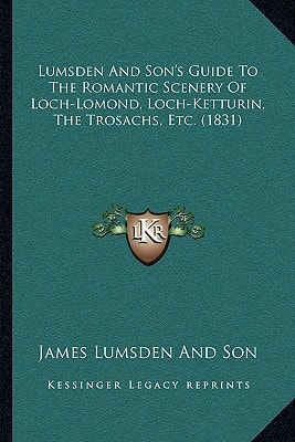 Lumsden And Son's Guide To The Romantic Scenery Of Loch-Lomond, Loch-Ketturin, The Trosachs, Etc. (1831)