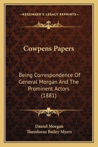 Cowpens Papers: Being Correspondence Of General Morgan And The Prominent Actors (1881)