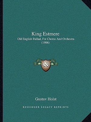 King Estmere: Old English Ballad, For Chorus And Orchestra (1906)