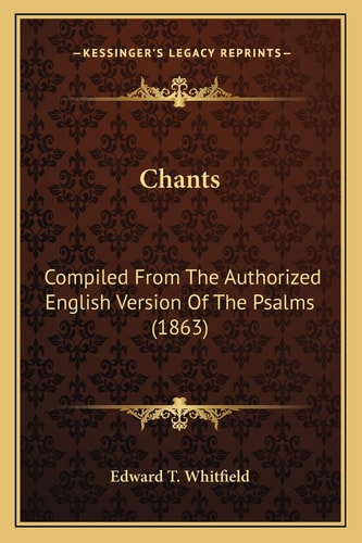 Chants: Compiled From The Authorized English Version Of The Psalms (1863)