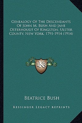Genealogy Of The Descendants Of John M. Bush And Jane Osterhoudt Of Kingston, Ulster County, New York, 1791-1914 (1914)