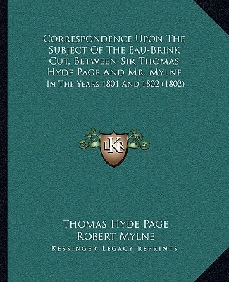 Correspondence Upon The Subject Of The Eau-Brink Cut, Between Sir Thomas Hyde Page And Mr. Mylne: In The Years 1801 And 1802 (1802)