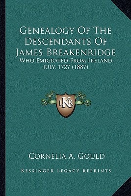 Genealogy Of The Descendants Of James Breakenridge: Who Emigrated From Ireland, July, 1727 (1887)